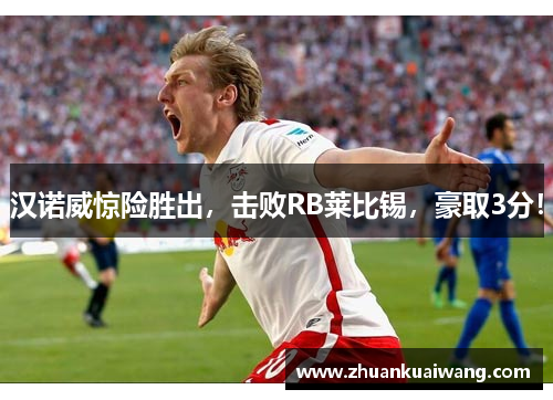 汉诺威惊险胜出，击败RB莱比锡，豪取3分！