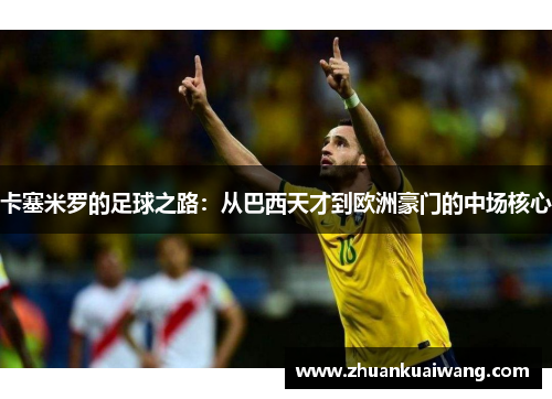 卡塞米罗的足球之路：从巴西天才到欧洲豪门的中场核心