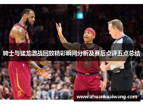 骑士与猛龙激战回放精彩瞬间分析及赛后点评五点总结