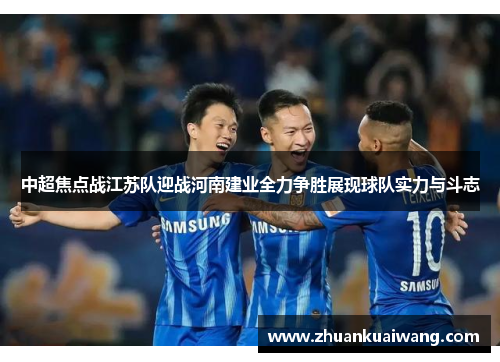 中超焦点战江苏队迎战河南建业全力争胜展现球队实力与斗志