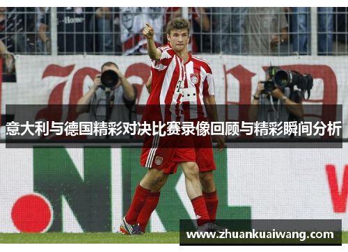 意大利与德国精彩对决比赛录像回顾与精彩瞬间分析