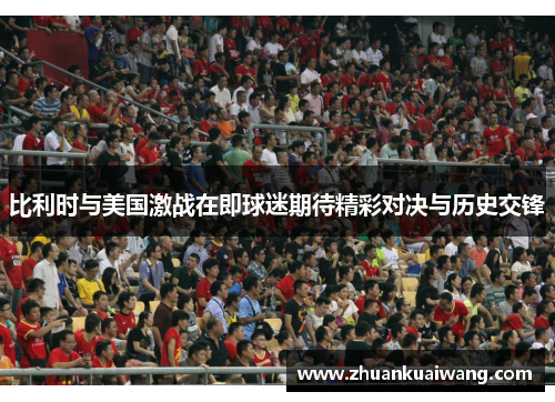 比利时与美国激战在即球迷期待精彩对决与历史交锋