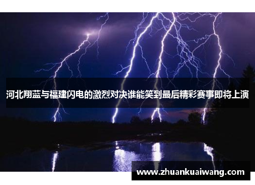 河北翔蓝与福建闪电的激烈对决谁能笑到最后精彩赛事即将上演